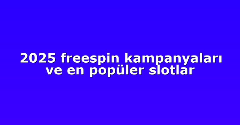2025 freespin kampanyaları ve en popüler slotlar