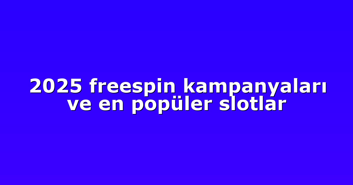2025 freespin kampanyaları ve en popüler slotlar
