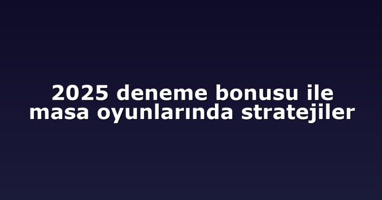 2025 deneme bonusu ile masa oyunlarında stratejiler