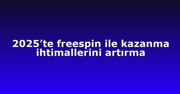 2025’te freespin ile kazanma ihtimallerini artırma