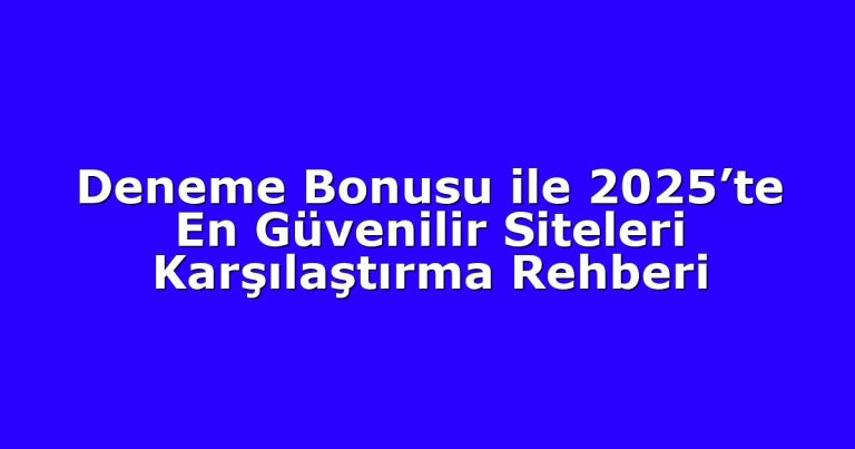 Deneme Bonusu ile 2025’te En Güvenilir Siteleri Karşılaştırma Rehberi