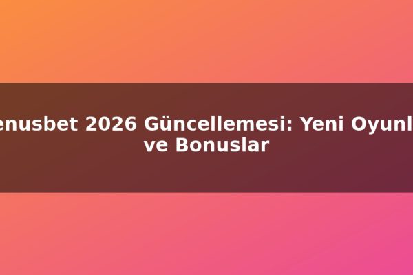 Venusbet 2026 Güncellemesi: Yeni Oyunlar ve Bonuslar